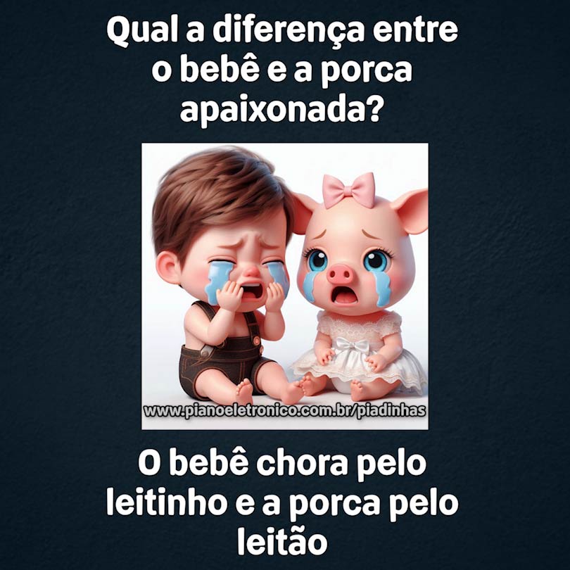 Qual a diferença entre o bebê e a porca apaixonada? 

O bebê chora pelo leitinho e a porca pelo leitão